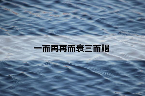 这句话应该是"一鼓作气,再而衰,三而竭".