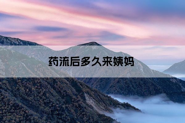 药流后多久来姨妈