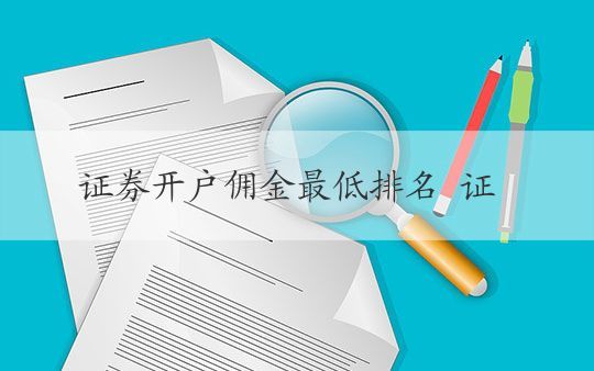 证券开户佣金最低排名 证券开户佣金最低排名